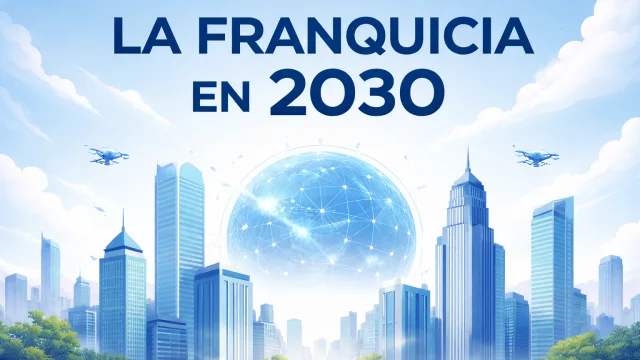 La franquicia en 2030: más profesional, más rentable y más exigente